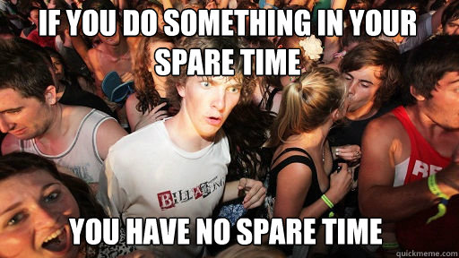 If you do something in your spare time you have no spare time  Sudden Clarity Clarence