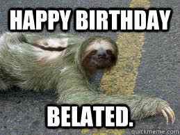 happy Birthday Belated.  Creepy Sloth