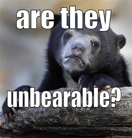 ARE THEY UNBEARABLE? Confession Bear
