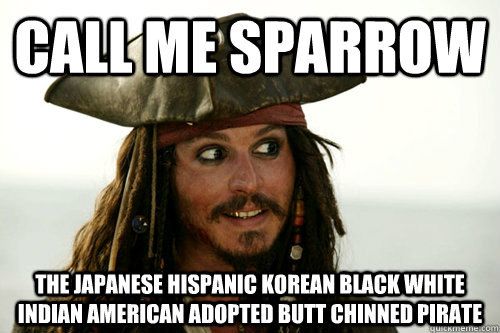 Call me Sparrow The Japanese Hispanic Korean Black white Indian American adopted butt chinned pirate  