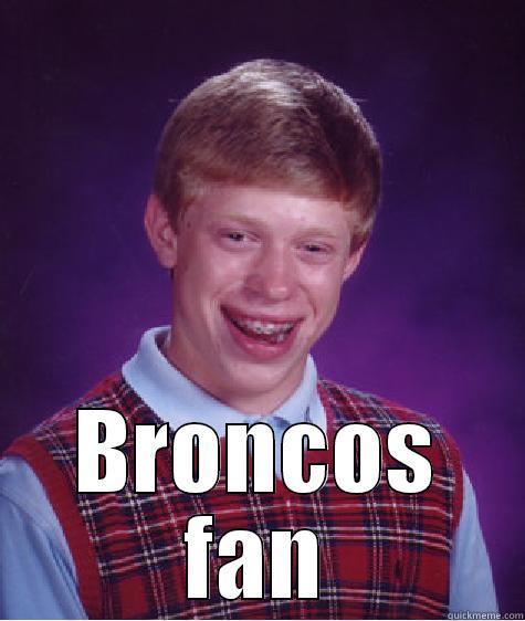  BRONCOS FAN Bad Luck Brian