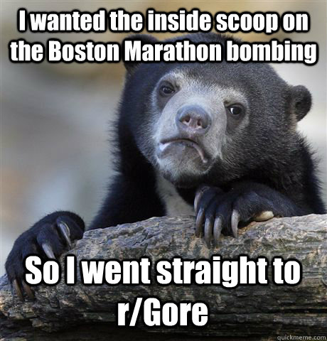 I wanted the inside scoop on the Boston Marathon bombing So I went straight to r/Gore  Confession Bear