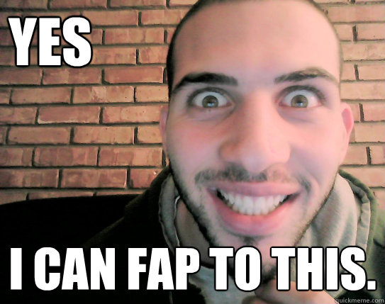 Yes I Can Fap To This Fap Fapping Idriss Quickmeme