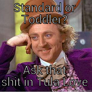 STANDARD OR TODDLER? ASK THAT SHIT IN TULA LOVE Creepy Wonka