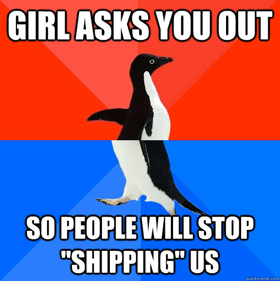 Girl asks you out So people will stop 