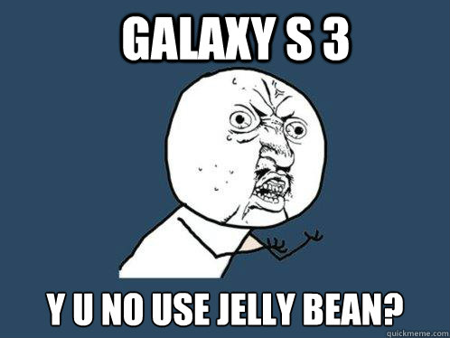 Galaxy s 3 y u no use jelly bean? Caption 3 goes here  Y U No
