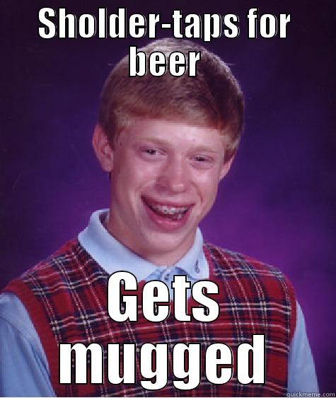 SHOLDER-TAPS FOR BEER GETS MUGGED Bad Luck Brian