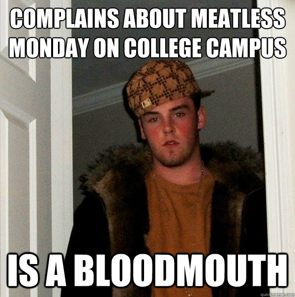 complains about meatless monday on college campus is a bloodmouth  Scumbag Steve