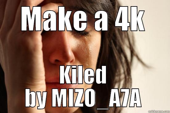 MAKE A 4K KILED BY MIZO_A7A First World Problems