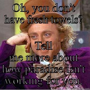 OH, YOU DON'T HAVE FRESH TOWELS? TELL ME MORE ABOUT HOW PARADISE ISN'T WORKING FOR YOU. Condescending Wonka