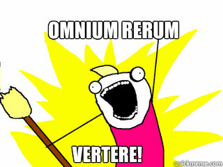 OMNIUM RERUM Vertere!  All The Things