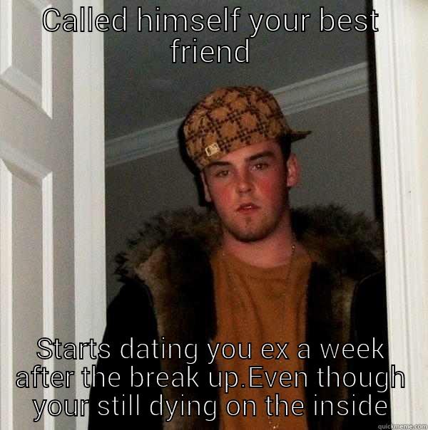 CALLED HIMSELF YOUR BEST FRIEND STARTS DATING YOU EX A WEEK AFTER THE BREAK UP.EVEN THOUGH YOUR STILL DYING ON THE INSIDE Scumbag Steve