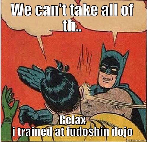 harden up - WE CAN'T TAKE ALL OF TH.. RELAX I TRAINED AT FUDOSHIN DOJO Batman Slapping Robin