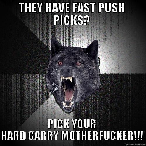 THEY HAVE FAST PUSH PICKS? PICK YOUR HARD CARRY MOTHERFUCKER!!! Insanity Wolf