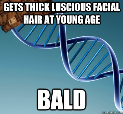 gets thick luscious facial hair at young age bald  Scumbag DNA