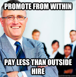Promote from within pay less than outside hire - Promote from within pay less than outside hire  Scumbag Manager
