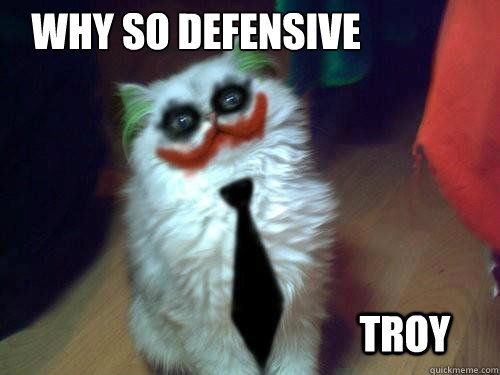 Why so defensive
 Troy - Why so defensive
 Troy  Why so serious