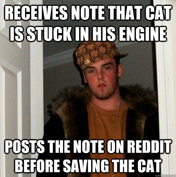 receives note that cat is stuck in his engine posts the note on reddit before saving the cat  Scumbag Steve