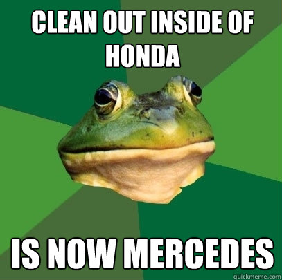 Clean out inside of honda is now mercedes  Foul Bachelor Frog