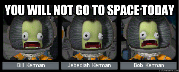 You will not go to space today - You will not go to space today  Panicking Jeb