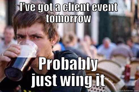 4 years - I'VE GOT A CLIENT EVENT TOMORROW PROBABLY JUST WING IT Lazy College Senior