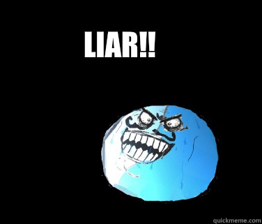 LIAR!!  