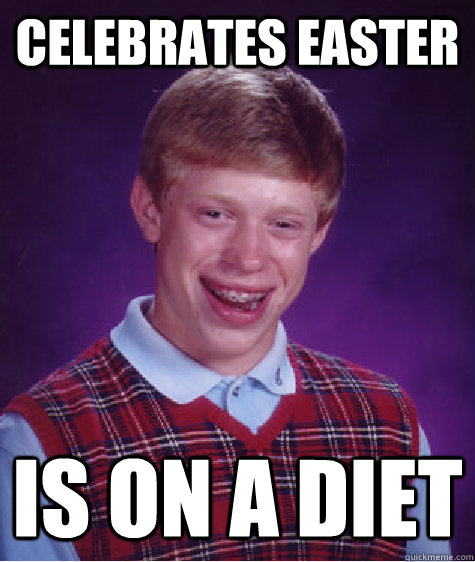 Celebrates Easter Is on a diet  Bad Luck Brian