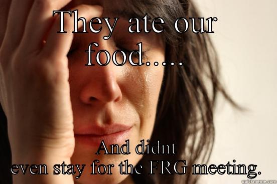 Family readiness group - THEY ATE OUR FOOD..... AND DIDNT EVEN STAY FOR THE FRG MEETING. First World Problems