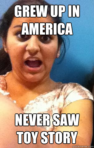 grew up in america never saw toy story - grew up in america never saw toy story  Weird Desi Girl