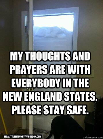 My thoughts and prayers are with everybody in the New England States. Please Stay Safe. itsalittlebitfunny/facebook.com - My thoughts and prayers are with everybody in the New England States. Please Stay Safe. itsalittlebitfunny/facebook.com  Snow