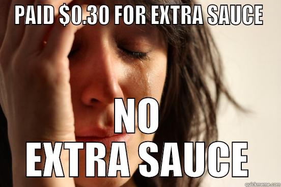 PAID $0.30 FOR EXTRA SAUCE NO EXTRA SAUCE First World Problems
