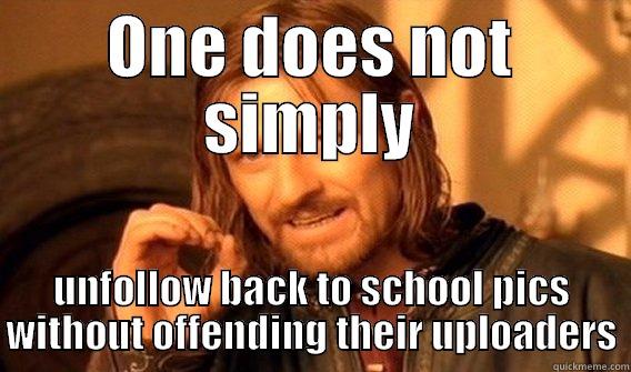 ONE DOES NOT SIMPLY UNFOLLOW BACK TO SCHOOL PICS WITHOUT OFFENDING THEIR UPLOADERS One Does Not Simply