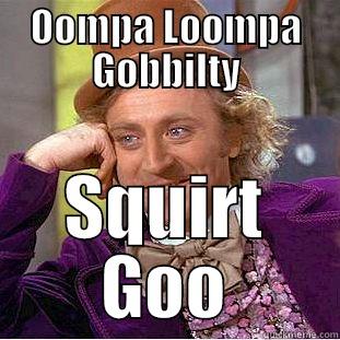 OOMPA LOOMPA GOBBILTY SQUIRT GOO Condescending Wonka