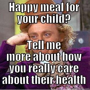 HAPPY MEAL FOR YOUR CHILD? TELL ME MORE ABOUT HOW YOU REALLY CARE ABOUT THEIR HEALTH Condescending Wonka