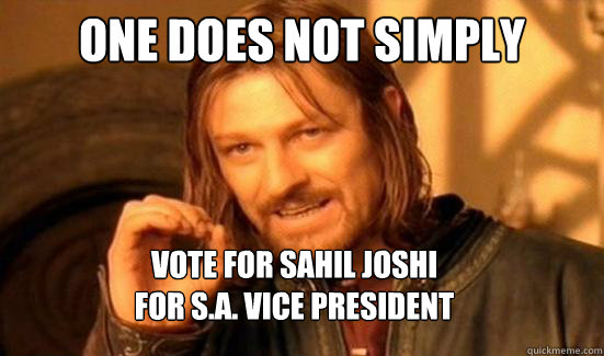 One Does Not Simply vote for sahil joshi
for s.a. vice president  Boromir