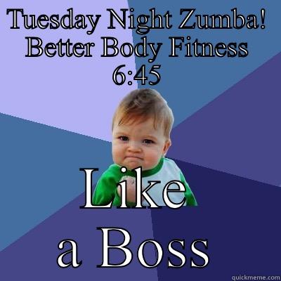TUESDAY NIGHT ZUMBA! BETTER BODY FITNESS 6:45 LIKE A BOSS Success Kid