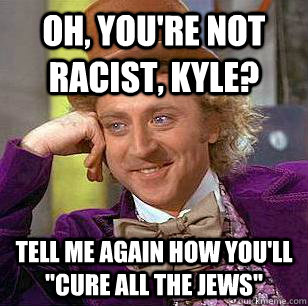 Oh, you're not racist, Kyle? Tell me again how you'll 