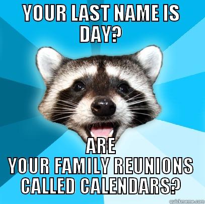YOUR LAST NAME IS DAY? ARE YOUR FAMILY REUNIONS CALLED CALENDARS? Lame Pun Coon