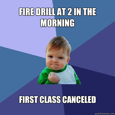 Fire drill at 2 in the morning First class canceled  Success Kid