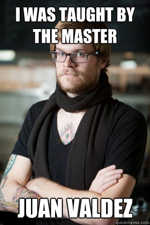 i was taught by the master juan valdez  Hipster Barista