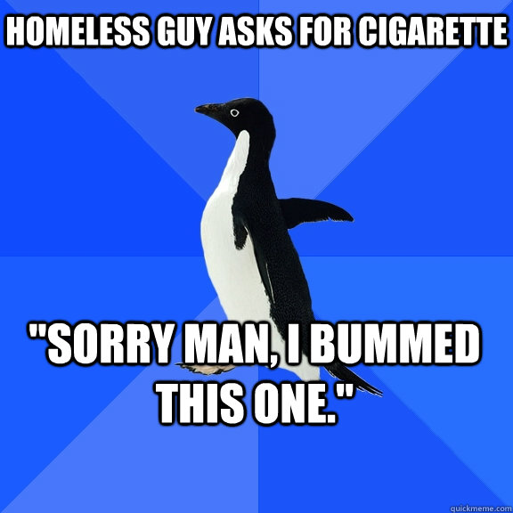 Homeless guy asks for cigarette 