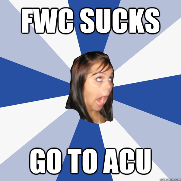 FWC SUCKS Go to ACU  Annoying Facebook Girl