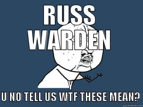 RUSS WARDEN Y U NO TELL US WTF THESE MEAN? Y U No