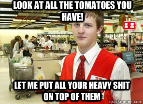 Look at all the tomatoes you have! let me put all your heavy shit on top of them  