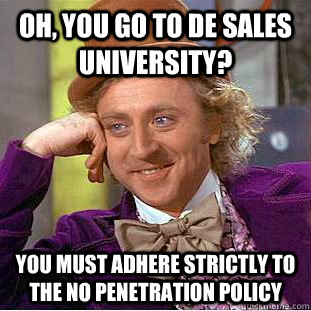 Oh, you go to De Sales university? you must adhere strictly to the no penetration policy  Condescending Wonka