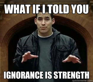 What if I told you Ignorance is strength  Scumbag Jefferson Bethke