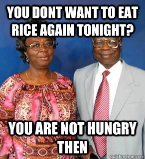 you dont want to eat rice again tonight? you are not hungry then  - you dont want to eat rice again tonight? you are not hungry then   African Parents