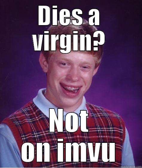 DIES A VIRGIN? NOT ON IMVU Bad Luck Brian