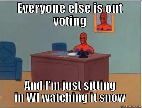 EVERYONE ELSE IS OUT VOTING AND I'M JUST SITTING IN WI WATCHING IT SNOW Spiderman Desk