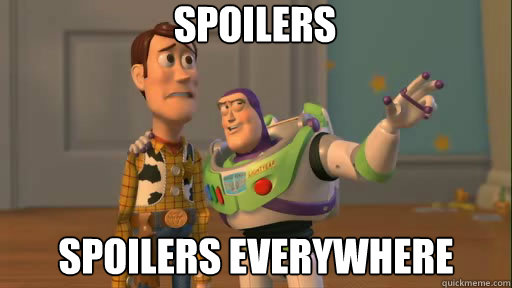 spoilers  spoilers everywhere  Everywhere